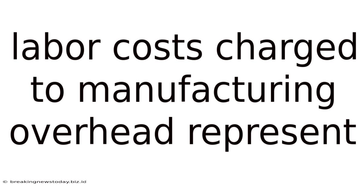 Labor Costs Charged To Manufacturing Overhead Represent