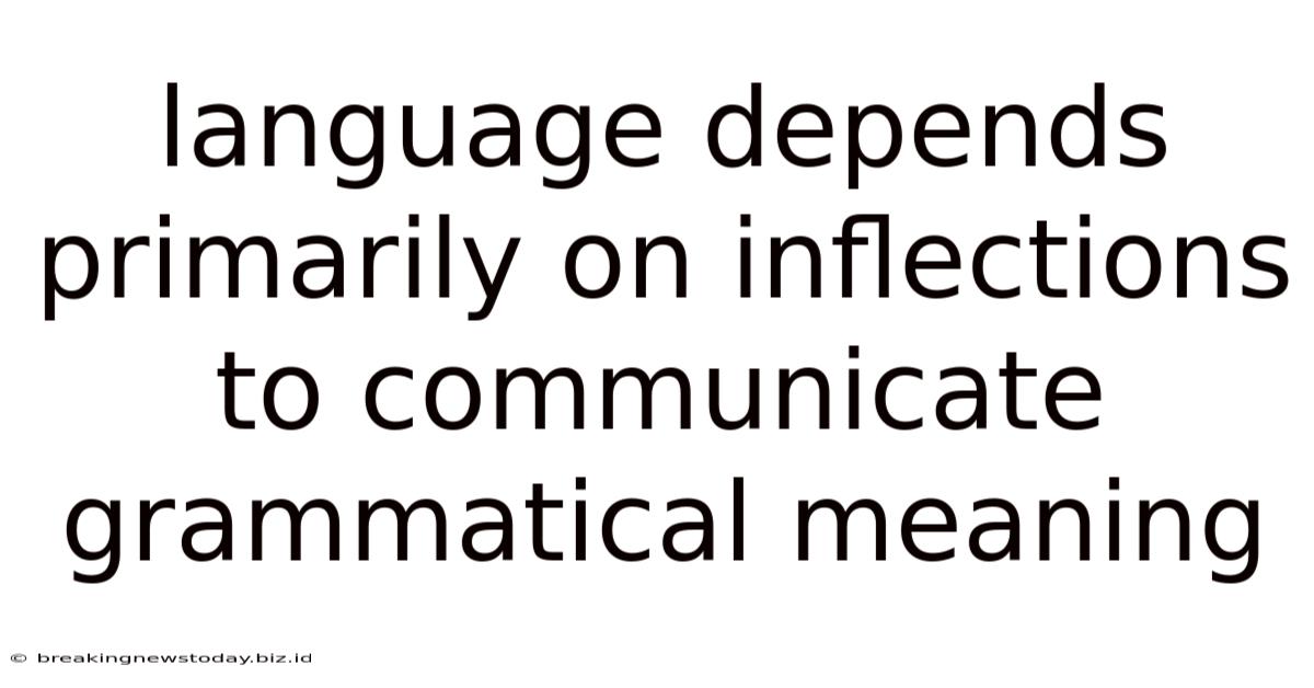 Language Depends Primarily On Inflections To Communicate Grammatical Meaning