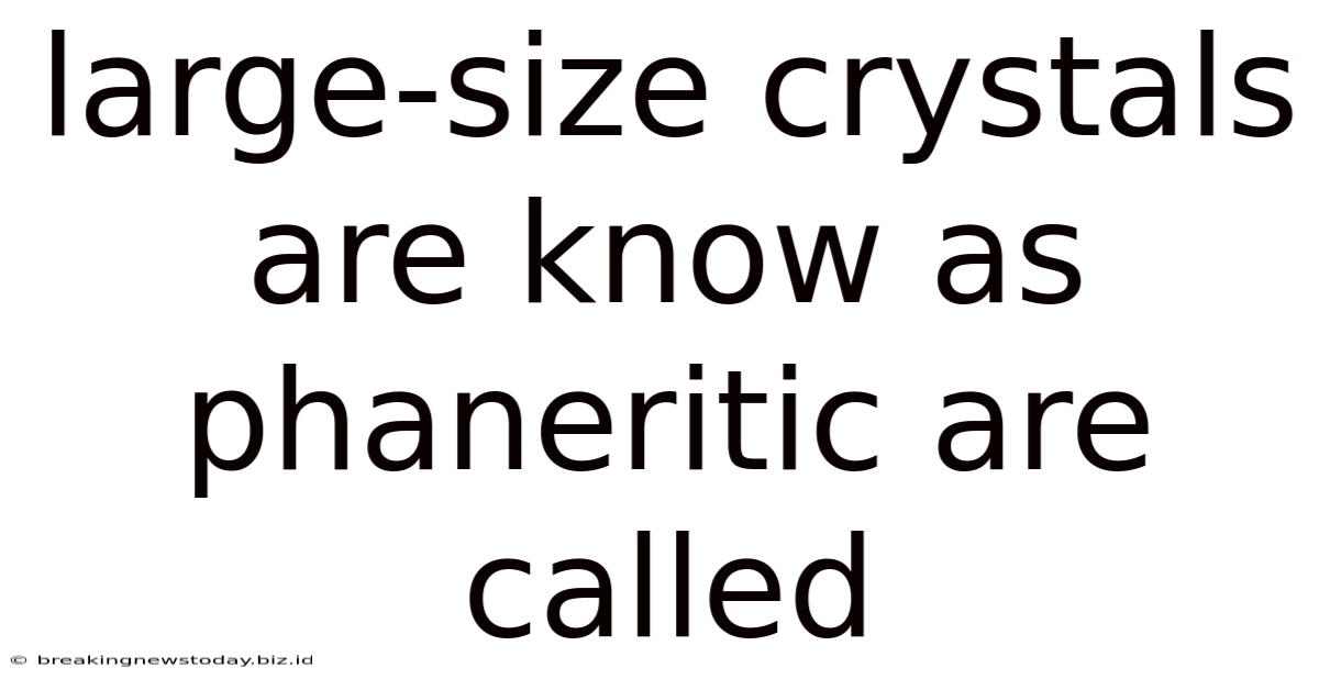Large-size Crystals Are Know As Phaneritic Are Called
