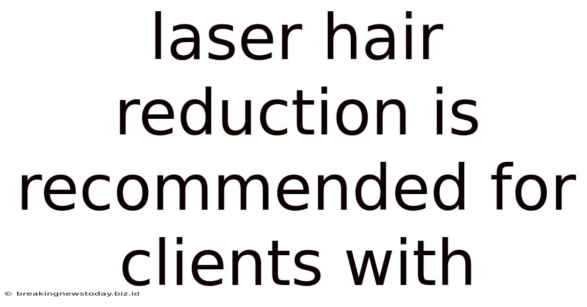 Laser Hair Reduction Is Recommended For Clients With