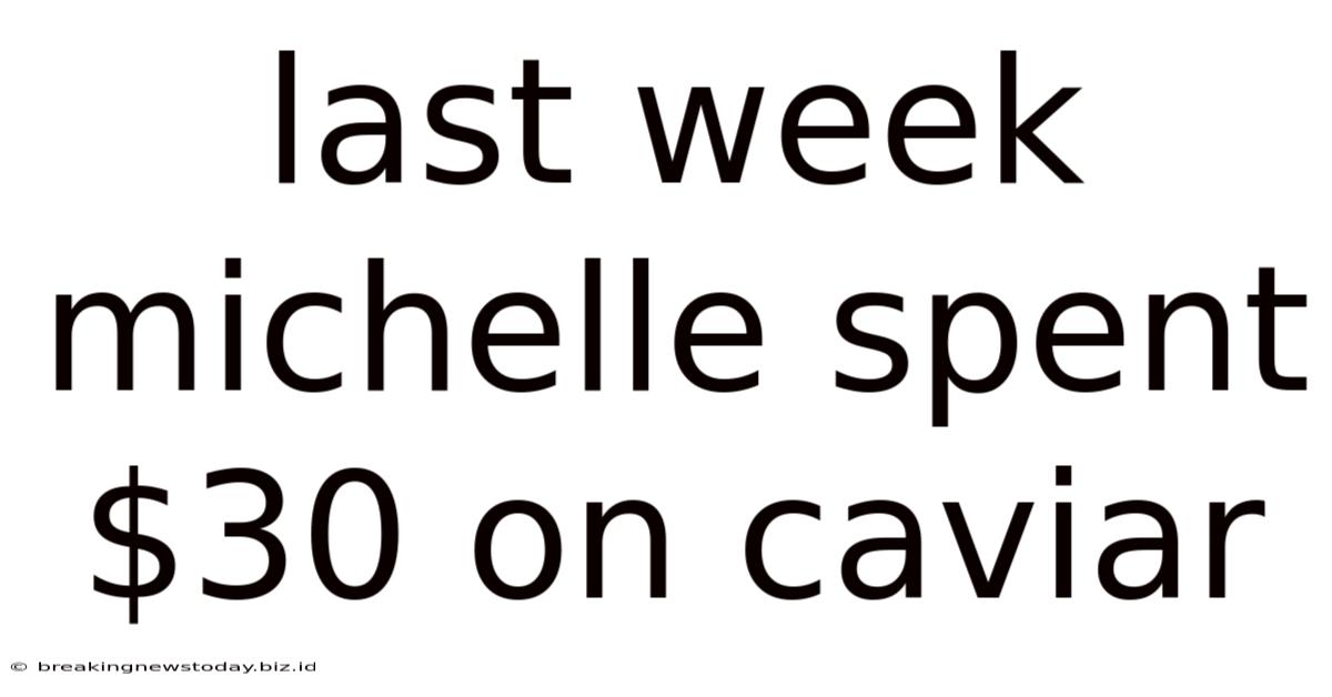 Last Week Michelle Spent $30 On Caviar