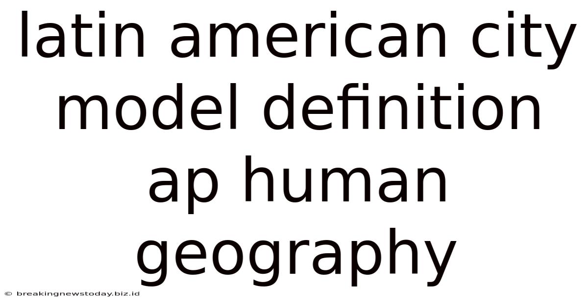Latin American City Model Definition Ap Human Geography