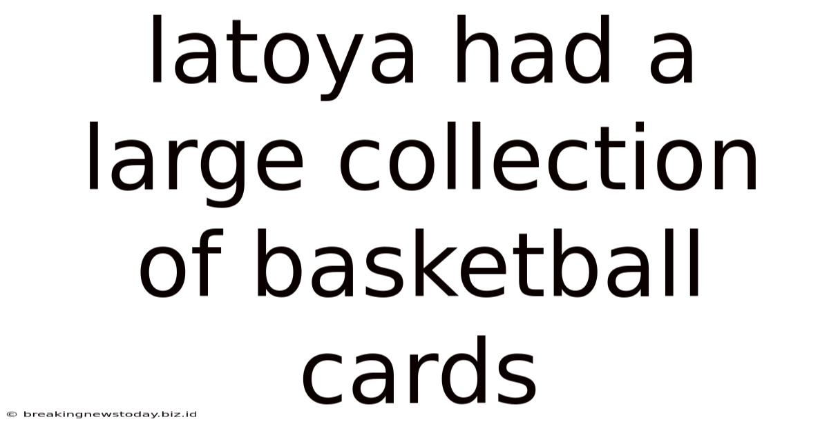 Latoya Had A Large Collection Of Basketball Cards