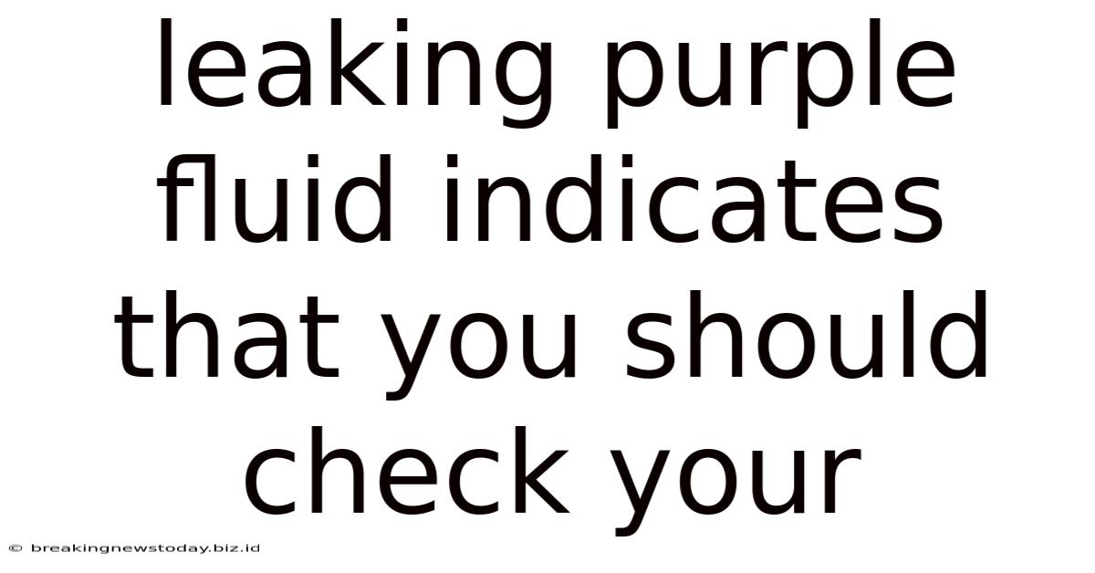 Leaking Purple Fluid Indicates That You Should Check Your