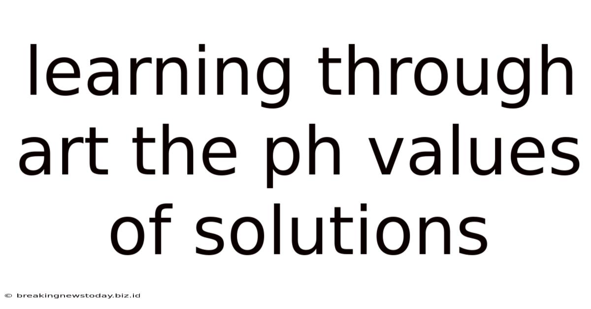 Learning Through Art The Ph Values Of Solutions