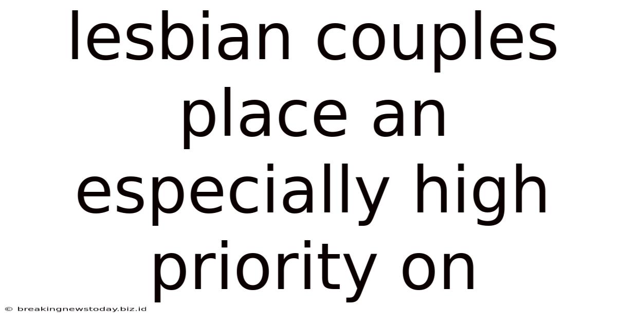 Lesbian Couples Place An Especially High Priority On