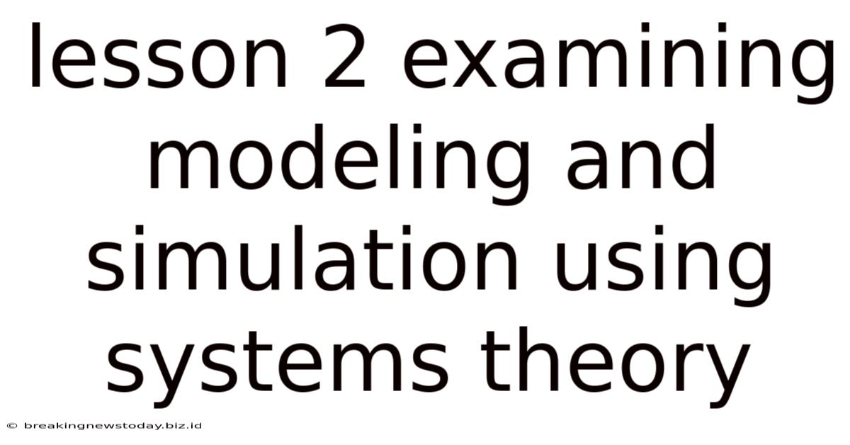 Lesson 2 Examining Modeling And Simulation Using Systems Theory