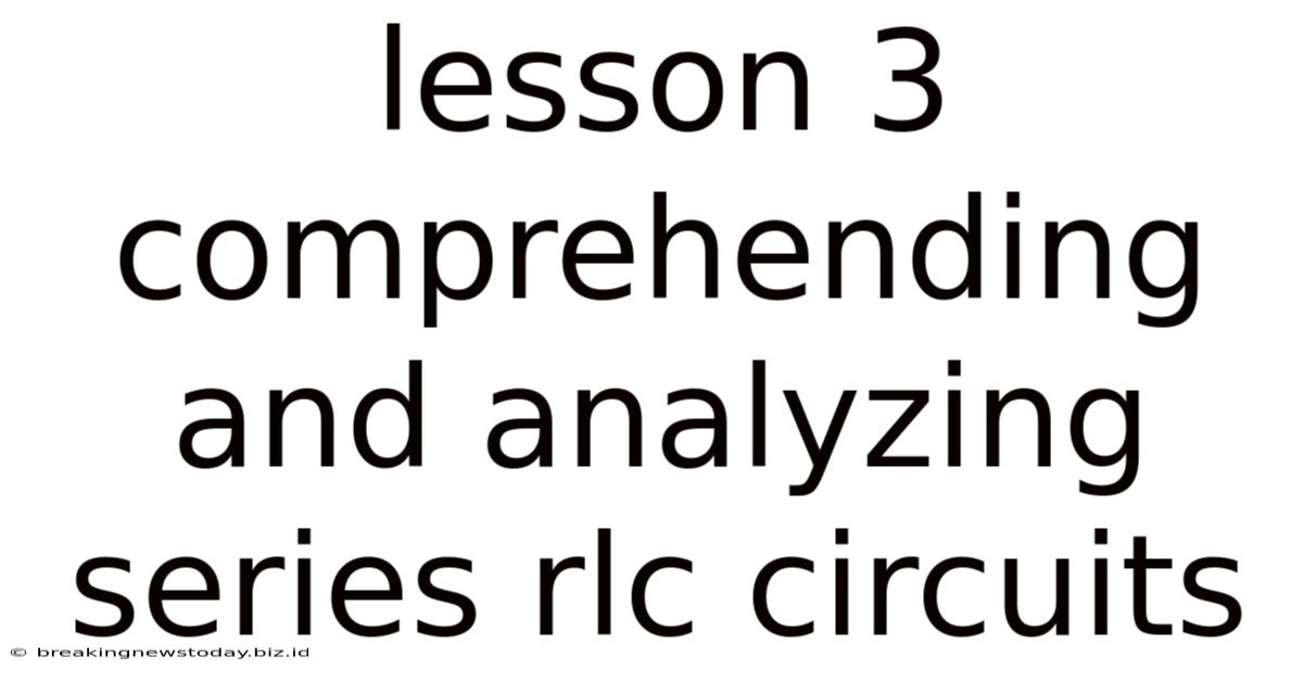 Lesson 3 Comprehending And Analyzing Series Rlc Circuits