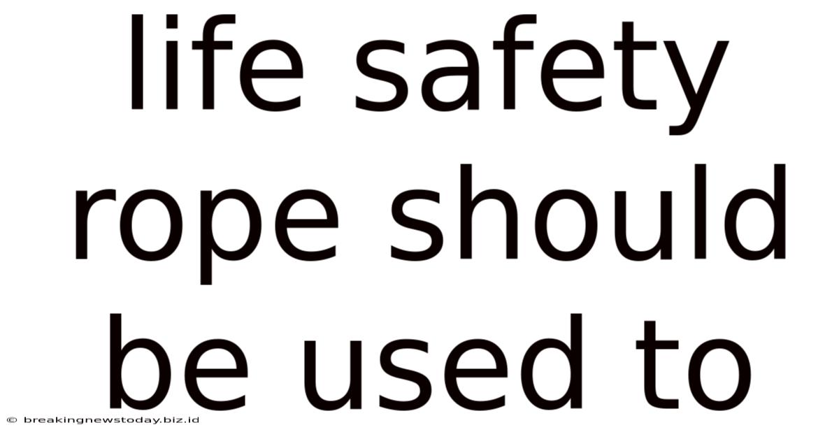 Life Safety Rope Should Be Used To