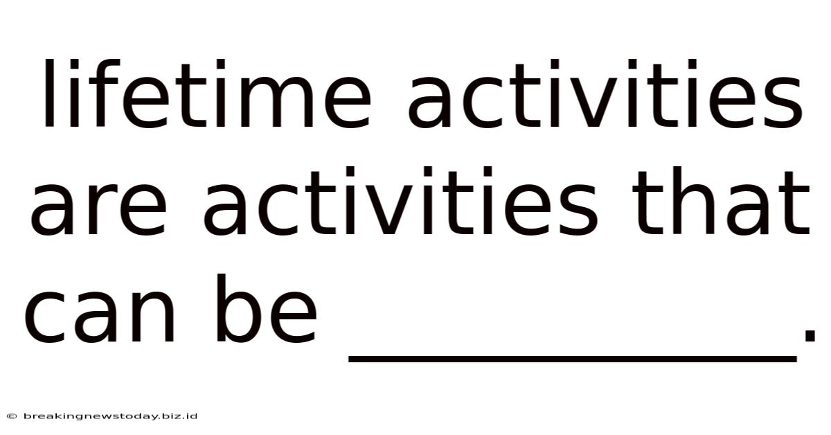 Lifetime Activities Are Activities That Can Be __________.