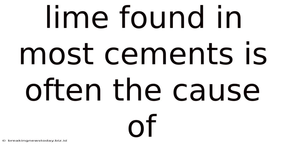 Lime Found In Most Cements Is Often The Cause Of