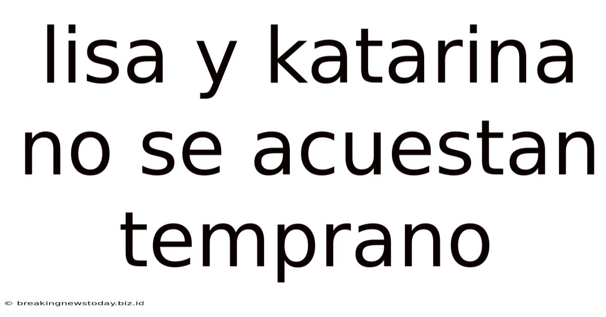 Lisa Y Katarina No Se Acuestan Temprano