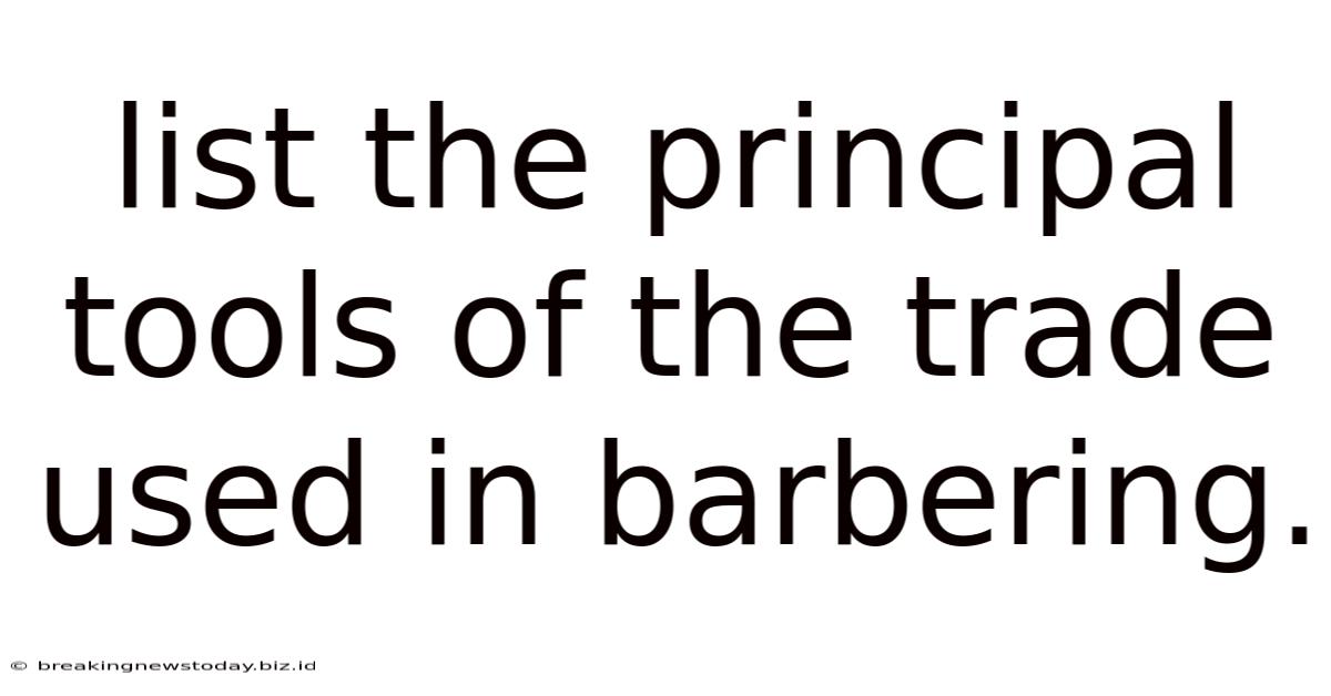 List The Principal Tools Of The Trade Used In Barbering.