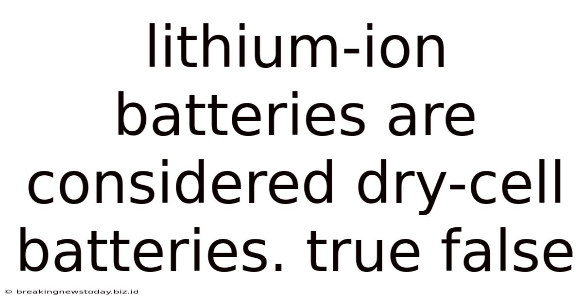 Lithium-ion Batteries Are Considered Dry-cell Batteries. True False