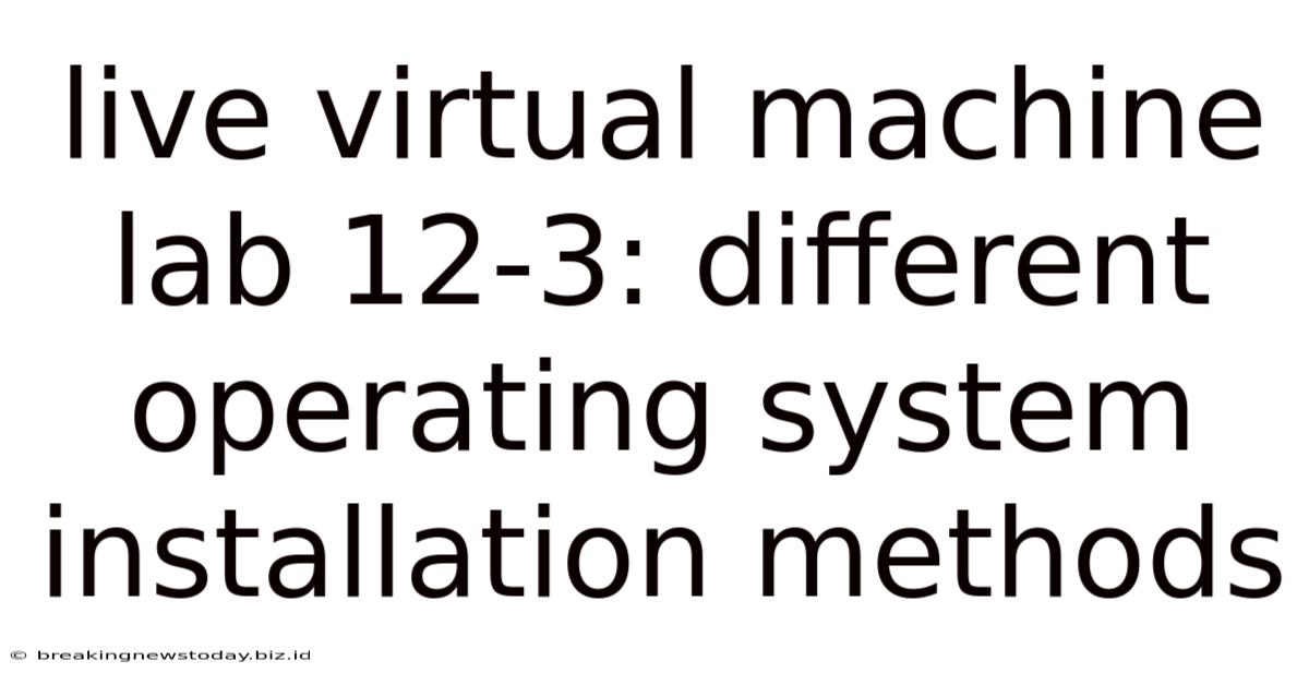 Live Virtual Machine Lab 12-3: Different Operating System Installation Methods