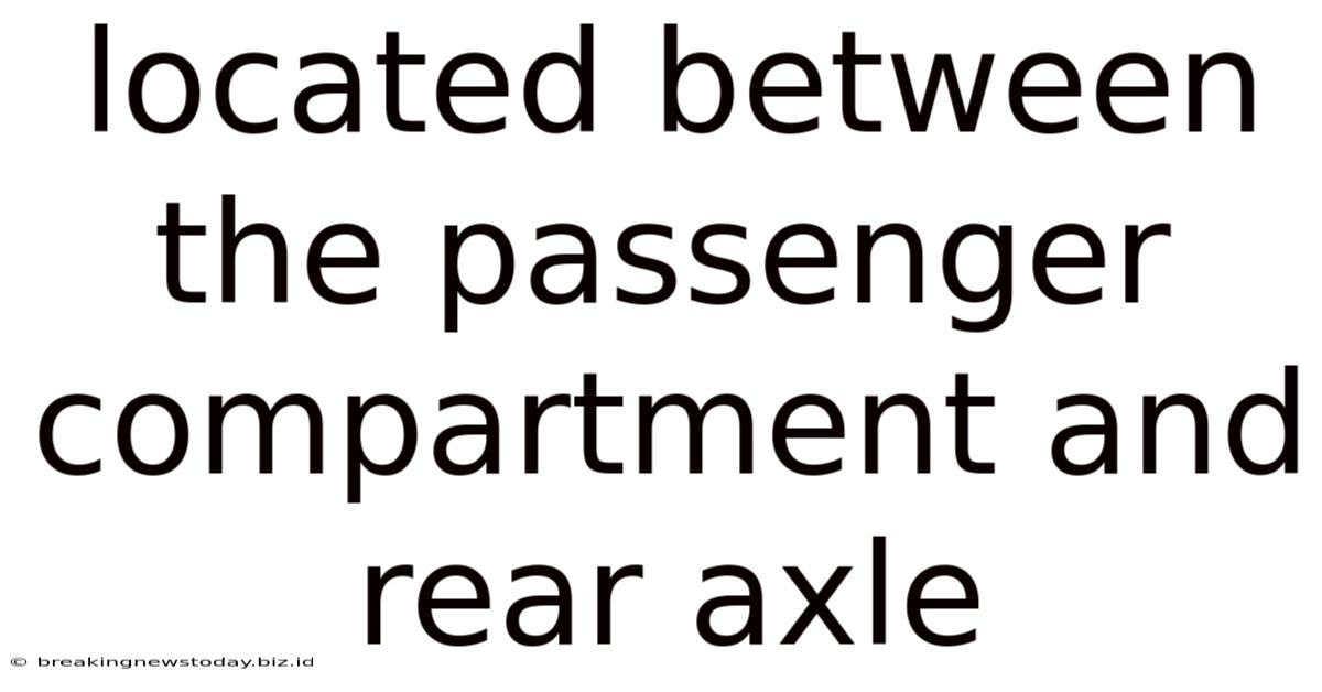 Located Between The Passenger Compartment And Rear Axle