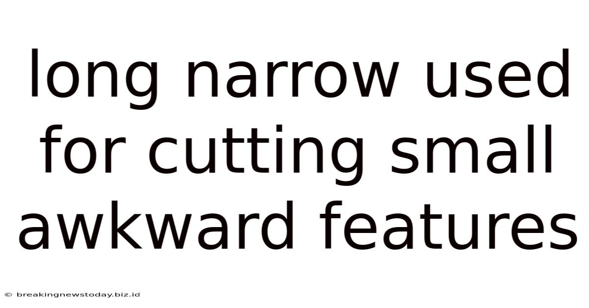 Long Narrow Used For Cutting Small Awkward Features