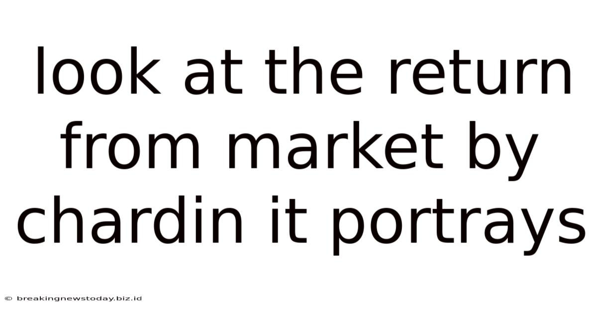 Look At The Return From Market By Chardin It Portrays
