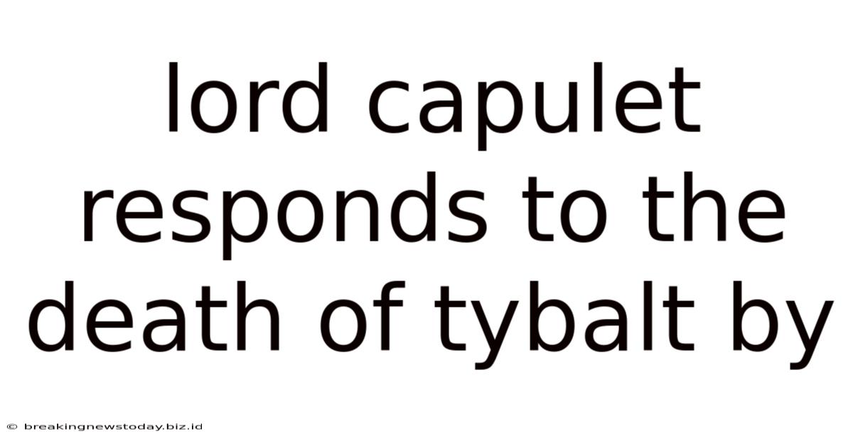 Lord Capulet Responds To The Death Of Tybalt By