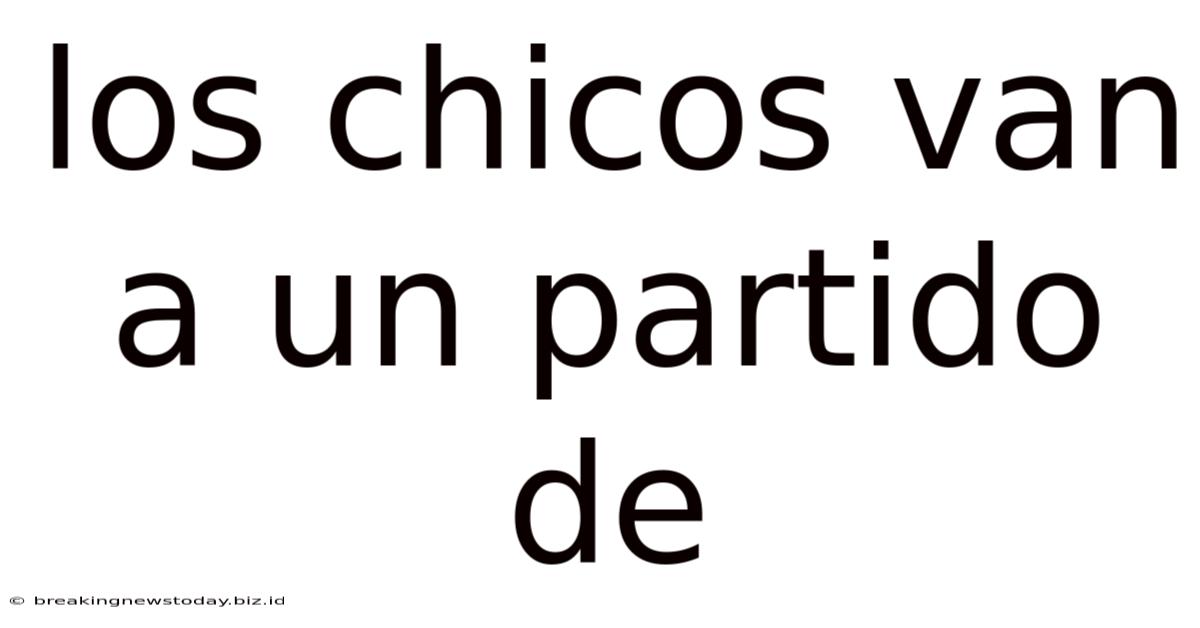 Los Chicos Van A Un Partido De