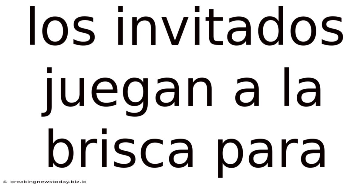 Los Invitados Juegan A La Brisca Para