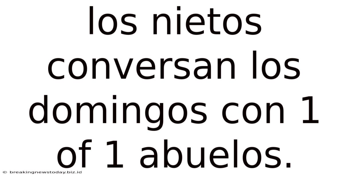 Los Nietos Conversan Los Domingos Con 1 Of 1 Abuelos.