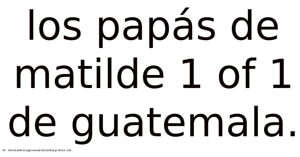 Los Papás De Matilde 1 Of 1 De Guatemala.