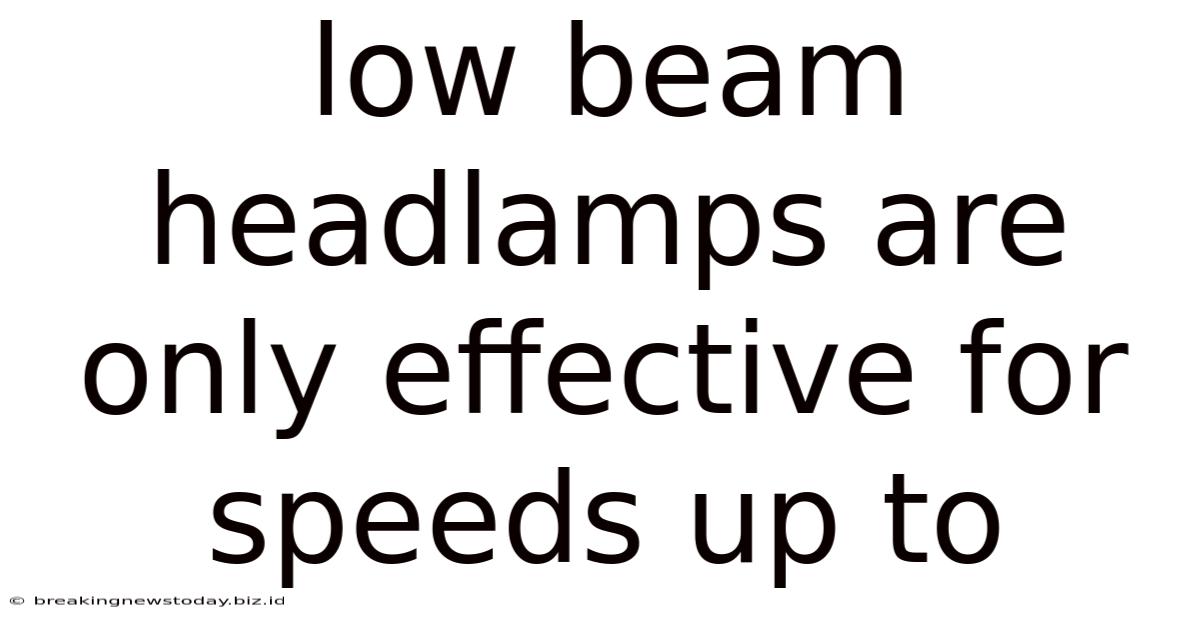 Low Beam Headlamps Are Only Effective For Speeds Up To
