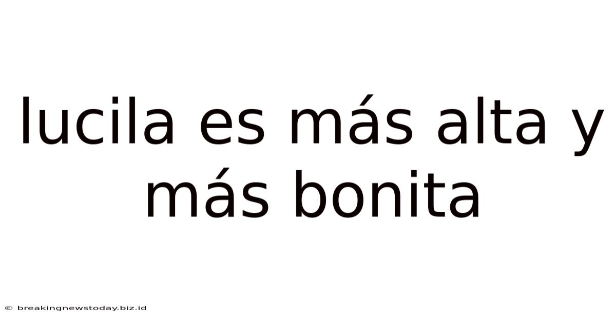 Lucila Es Más Alta Y Más Bonita