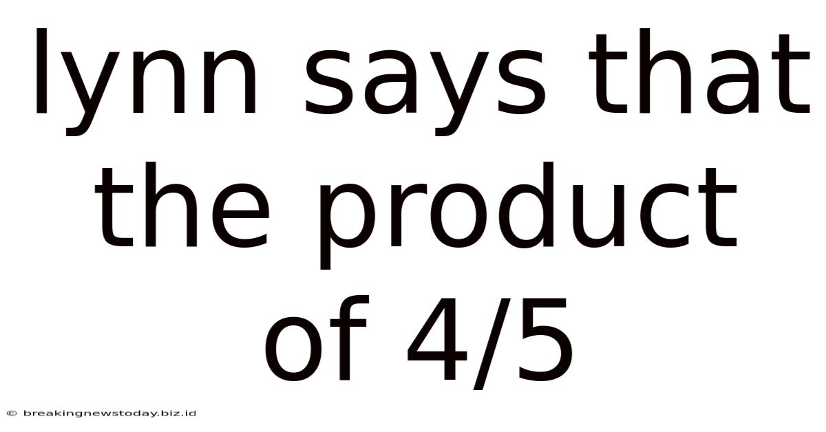 Lynn Says That The Product Of 4/5