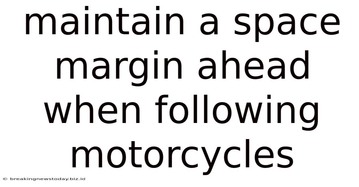 Maintain A Space Margin Ahead When Following Motorcycles
