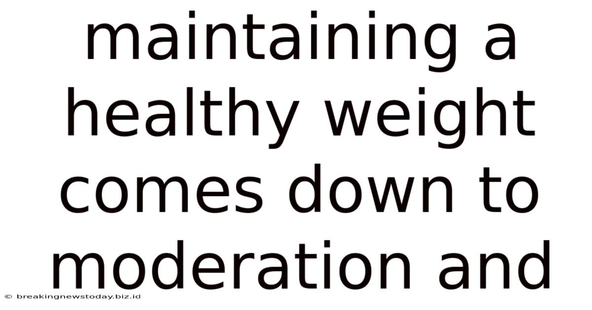 Maintaining A Healthy Weight Comes Down To Moderation And