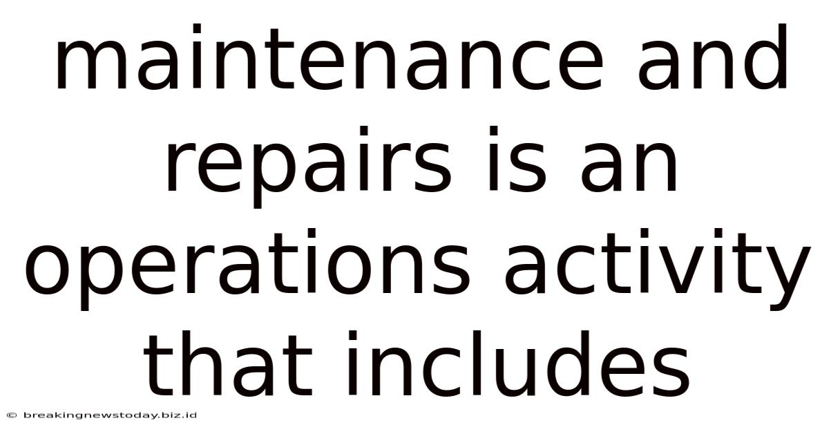 Maintenance And Repairs Is An Operations Activity That Includes