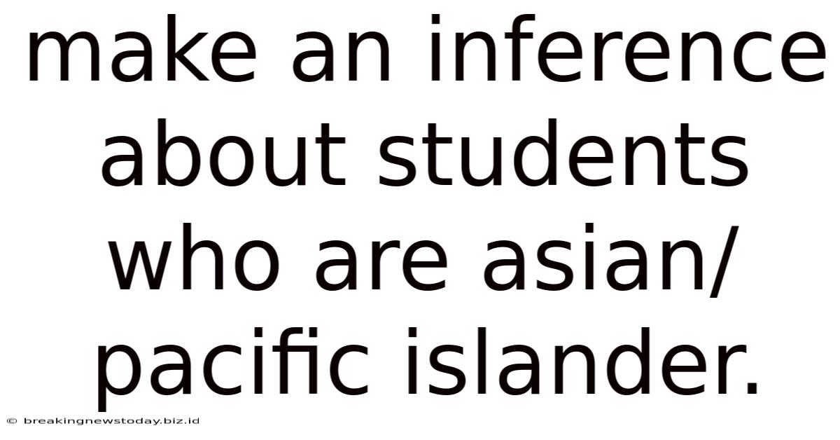 Make An Inference About Students Who Are Asian/pacific Islander.