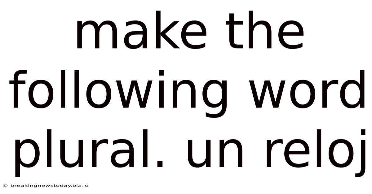 Make The Following Word Plural. Un Reloj