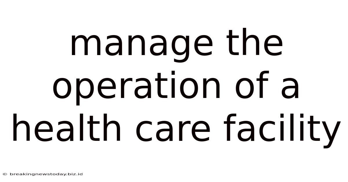 Manage The Operation Of A Health Care Facility