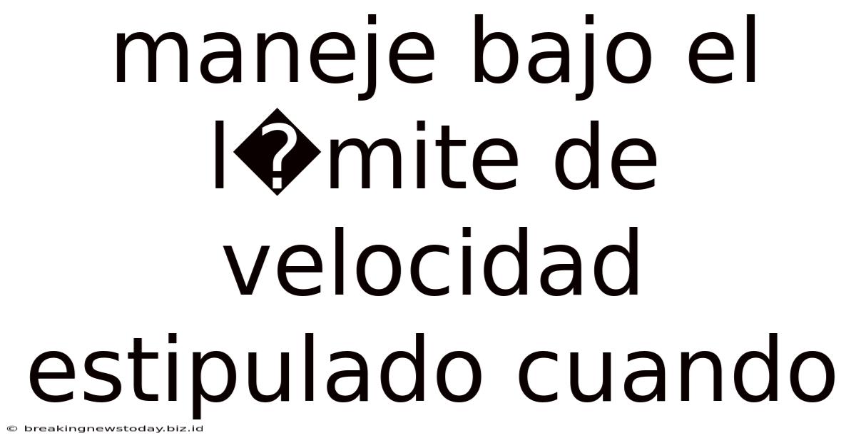 Maneje Bajo El L�mite De Velocidad Estipulado Cuando