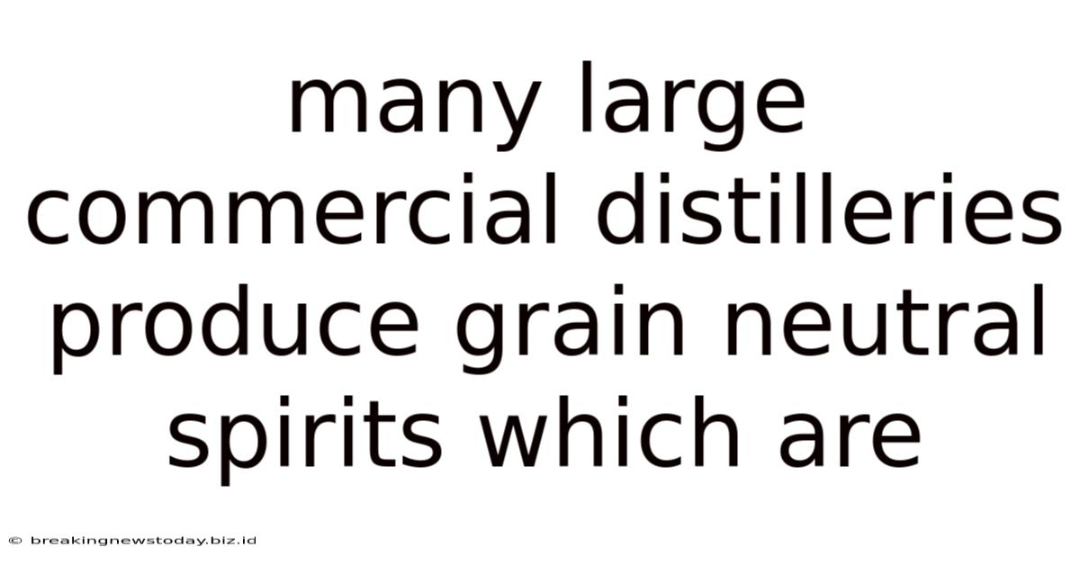 Many Large Commercial Distilleries Produce Grain Neutral Spirits Which Are
