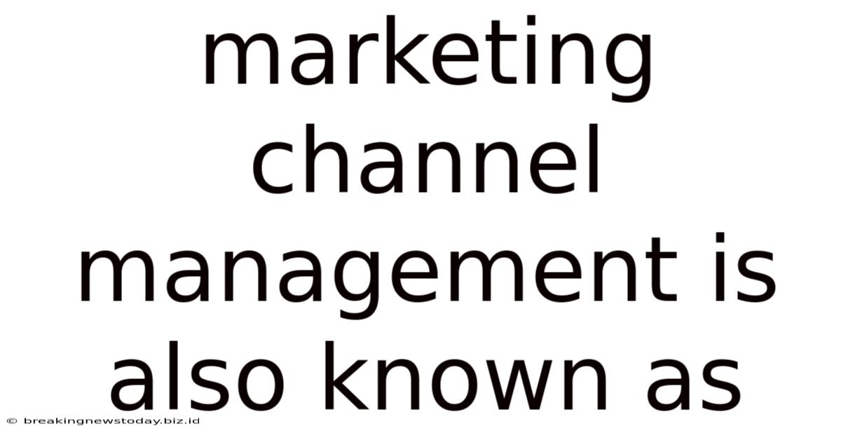 Marketing Channel Management Is Also Known As