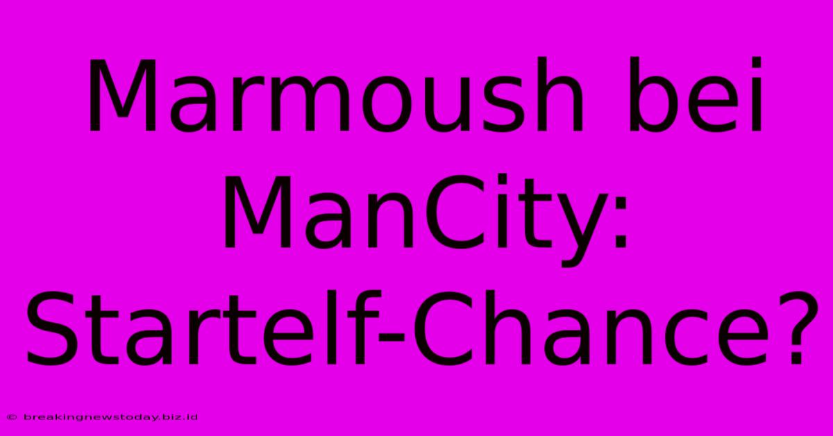 Marmoush Bei ManCity: Startelf-Chance?