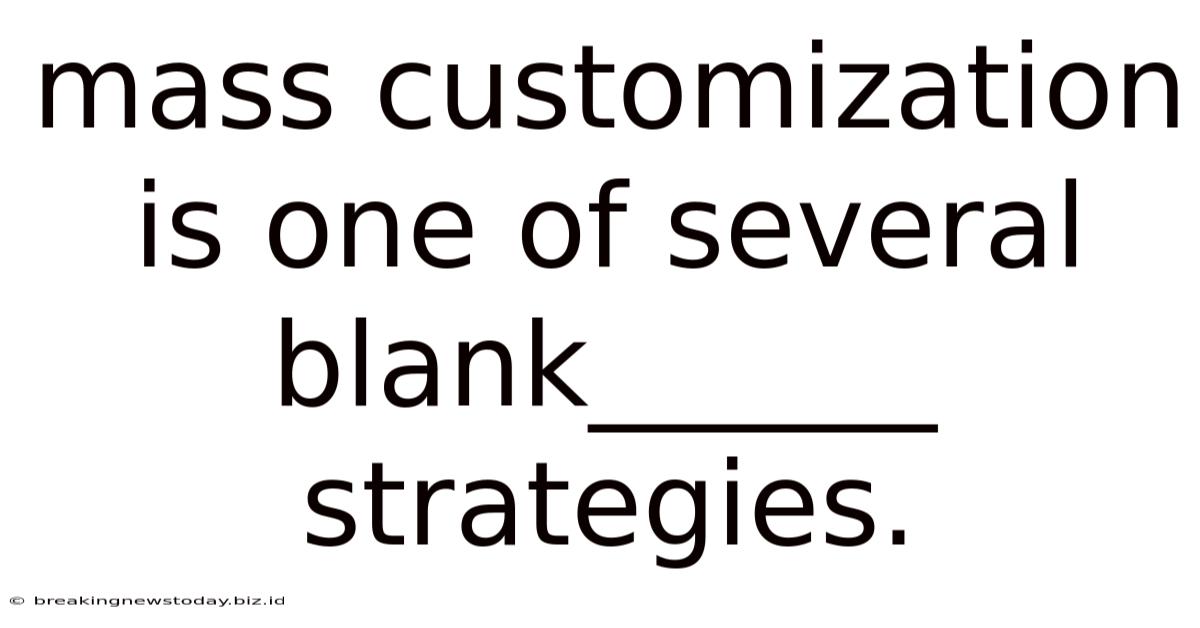Mass Customization Is One Of Several Blank______ Strategies.