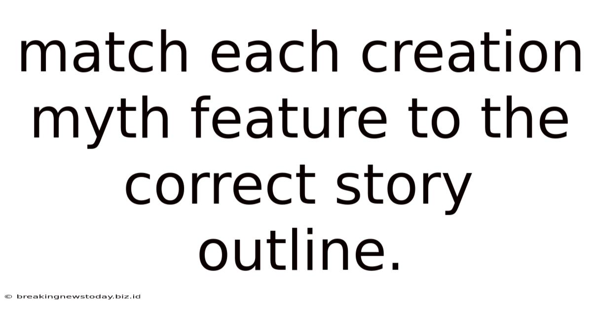 Match Each Creation Myth Feature To The Correct Story Outline.