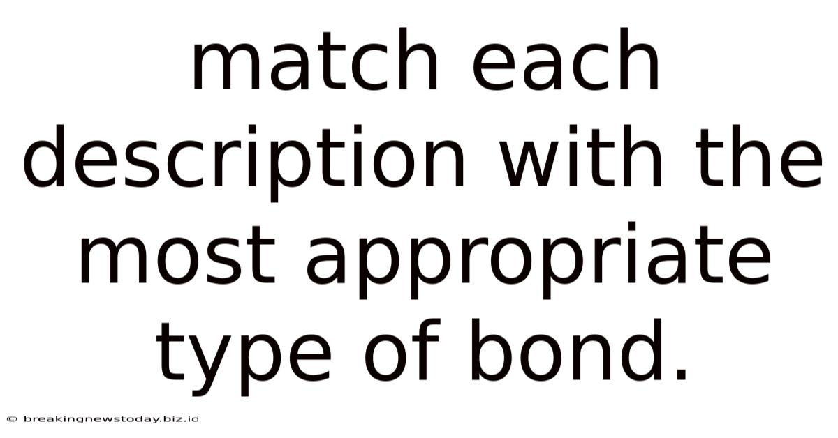 Match Each Description With The Most Appropriate Type Of Bond.