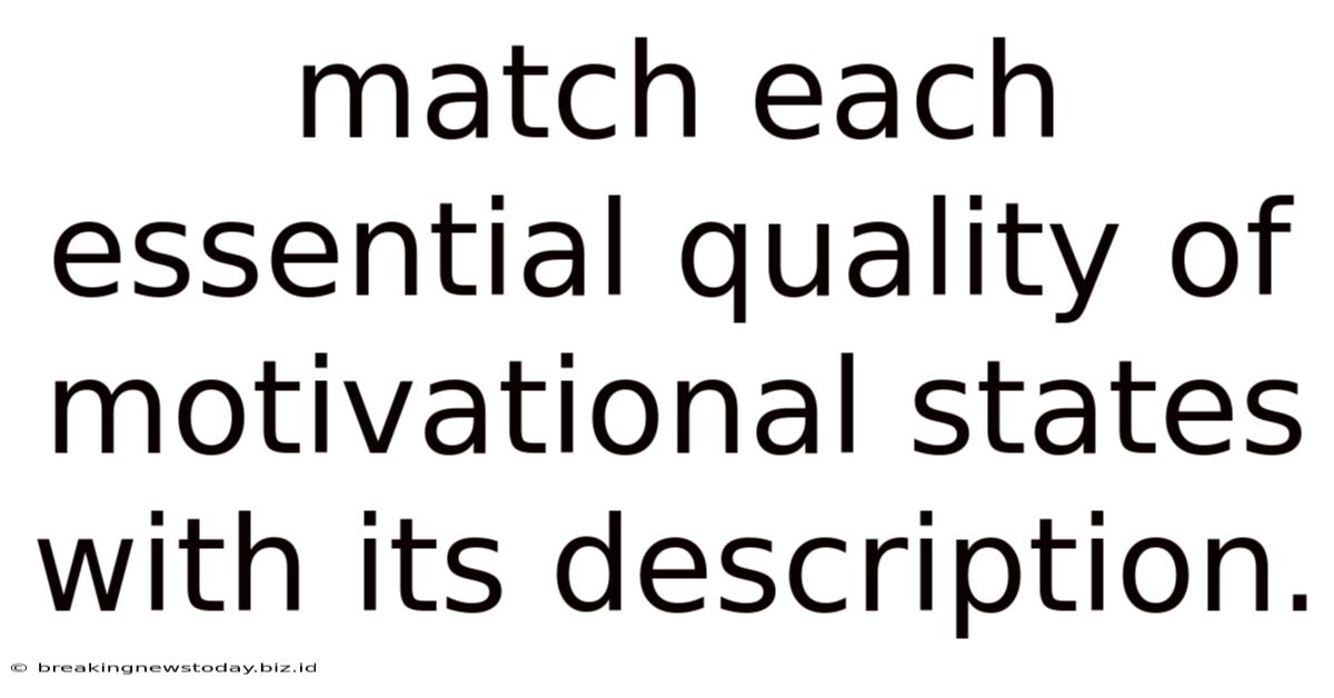 Match Each Essential Quality Of Motivational States With Its Description.