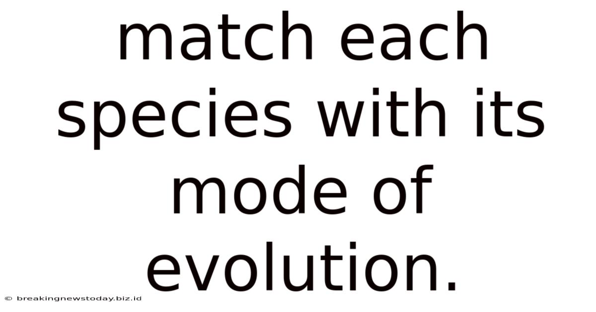 Match Each Species With Its Mode Of Evolution.