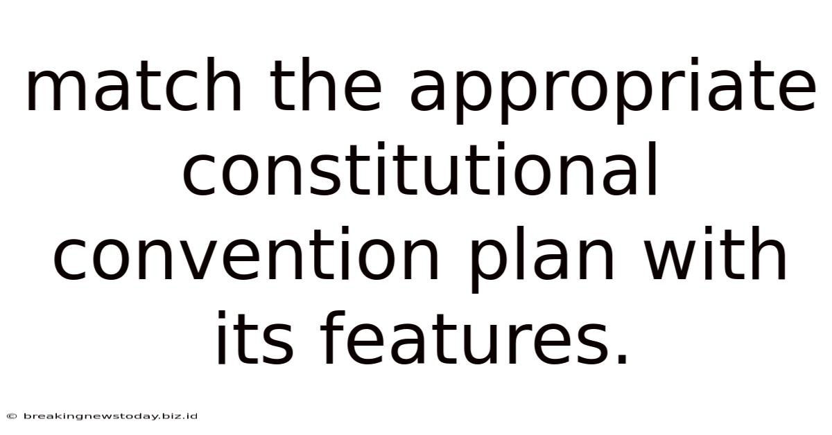 Match The Appropriate Constitutional Convention Plan With Its Features.