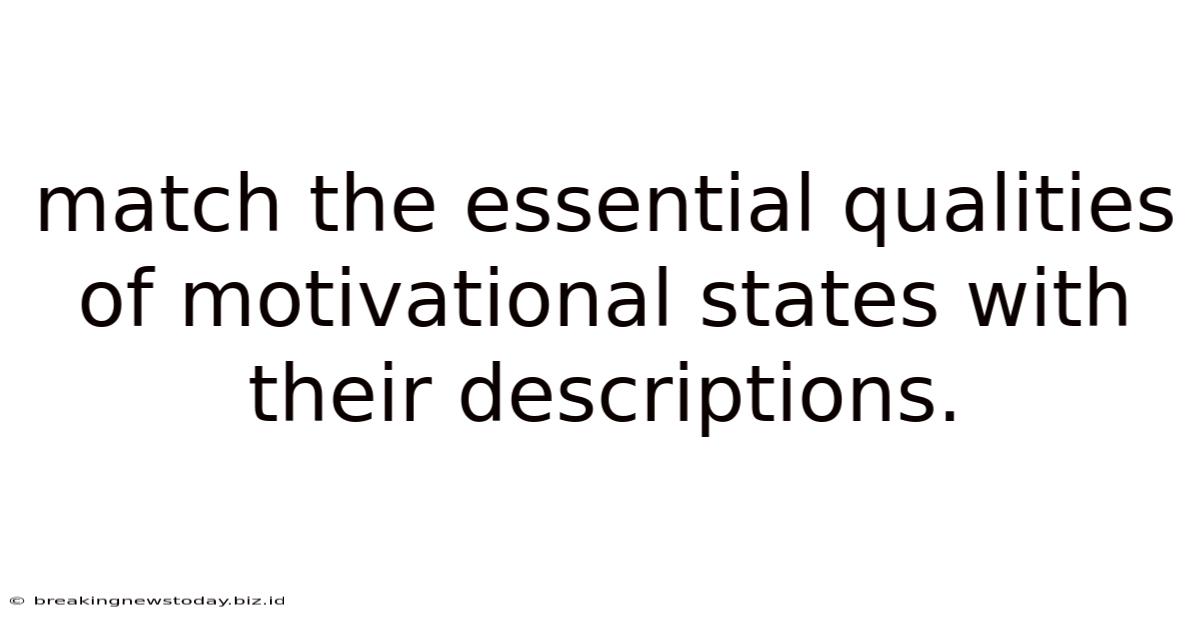 Match The Essential Qualities Of Motivational States With Their Descriptions.