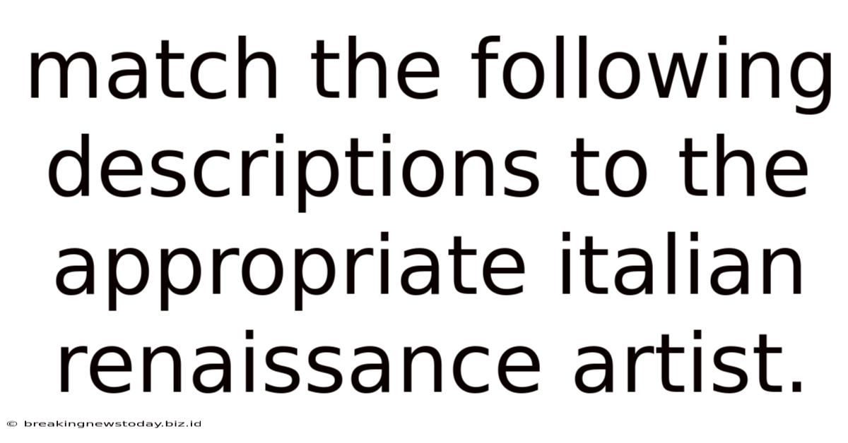 Match The Following Descriptions To The Appropriate Italian Renaissance Artist.