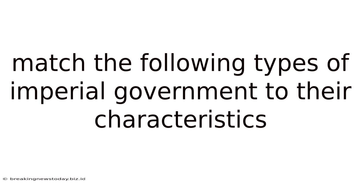 Match The Following Types Of Imperial Government To Their Characteristics