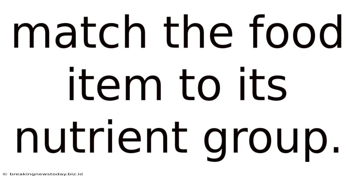 Match The Food Item To Its Nutrient Group.
